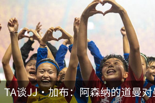 TA谈JJ·加布：阿森纳的道曼对曼联球迷来说就像“别人家的孩子”
